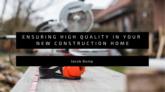 Ensuring High Quality in Your New Construction Home