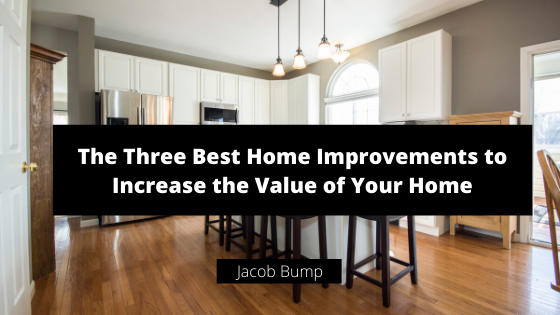 The Three Best Home Improvements to Increase the Value of Your Home